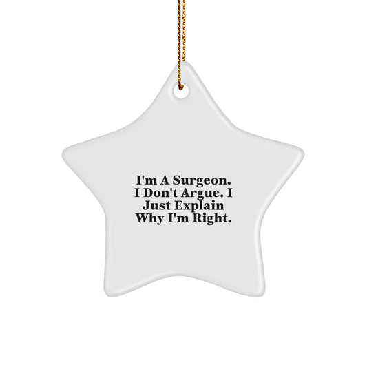 Funny Surgeon Gifts for Surgeons | Star Ornament with I'm A Surgeon. I Don't Argue. I Just Explain Why I'm Right. Quote, Christmas Unique Gift for Men, Women, Family, Friends, Coworkers - Image 1