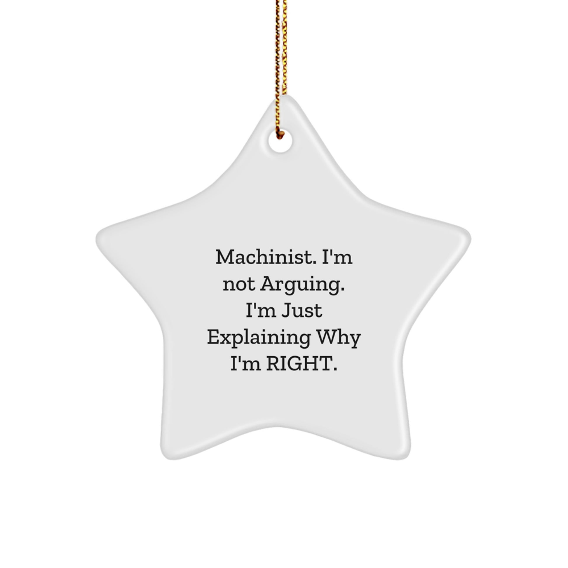 Funny Machinist Gifts from Friends and Family - Unique Star Ornament for Christmas - 'I'm Not Arguing, I'm Just Explaining Why I'm Right' Machinist Star - Image 1