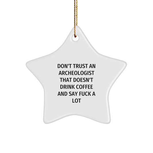 Funny Archeologist Gifts from Men to Friends - Star Ornament with 'Don't Trust An Archeologist That Doesn't Drink Coffee And Say F--k A Lot' Quote for Christmas Unique Gifts - Image 1