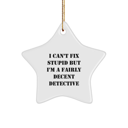 Funny Detective Gifts for Men - Star Ornament I Can't Fix Stupid But I'm A Fairly Decent Detective, Unique Christmas Unique Gifts for Detective Friends - Image 1