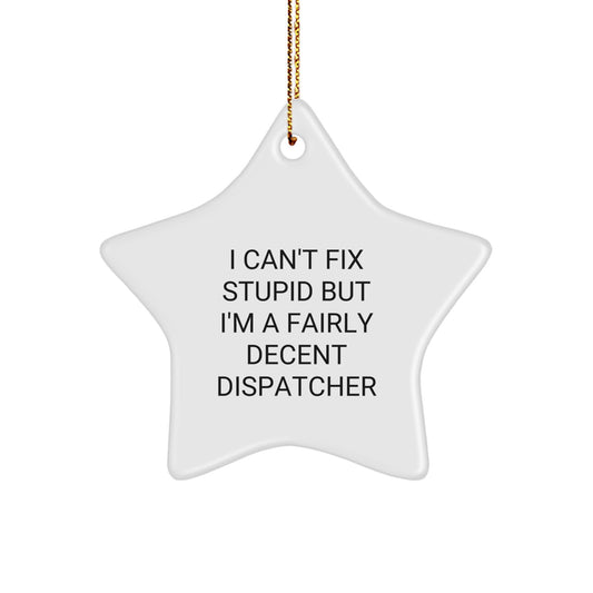 Funny Dispatcher Gifts - I Can't Fix Stupid But I'm A Fairly Decent Dispatcher, Christmas Unique Ornament for Dispatcher Team Members, Star Shaped Decorative Gifts from Friends or Family - Image 1