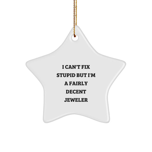 Funny Jeweler Gift, Star Ornament for Friends from Men, I Can't Fix Stupid But I'm A Fairly Decent Jeweler Christmas Unique Gifts, Gifts for Jeweler, White Star Shape - Image 1