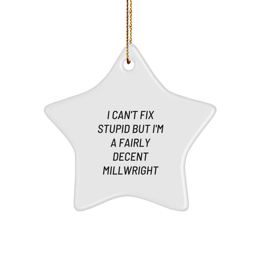 Funny Millwright Gifts for Millwrights - Christmas Unique Star Ornament with I Can't Fix Stupid But I'm A Fairly Decent Millwright Quote - Image 1