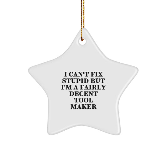 Funny Tool Maker Gifts - I Can't Fix Stupid But I'm A Fairly Decent Tool Maker - Star Ornament for Tool Makers, Men, or Friends - Christmas Unique Gifts from Friends or Family - Image 1