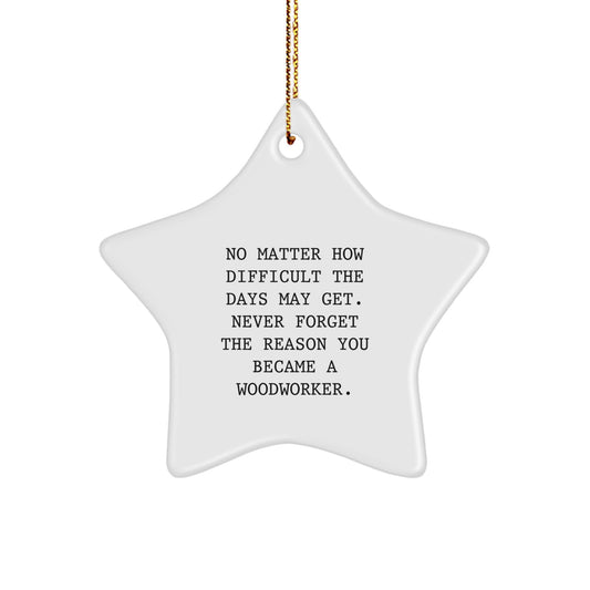 Woodworker Star Ornament Gifts for Men Women Friends Family - 'Never Forget The Reason You Became A Woodworker' Funny Inspirational Quote Star Shaped Decorations - Image 1