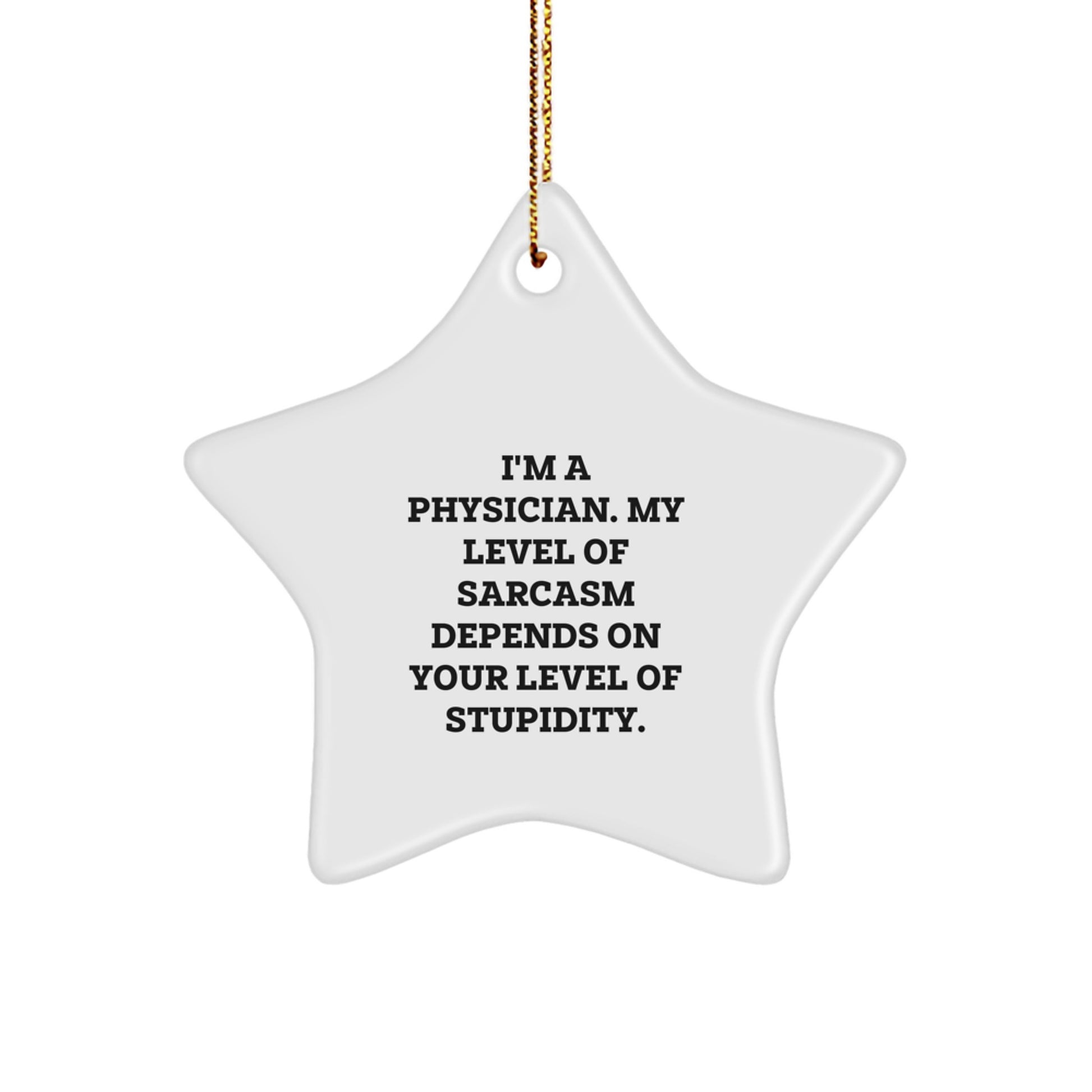 Funny Physician Star Ornament, Gifts from Men to Physician, Physician Christmas Unique Gifts for Office Decor, 'I'm A Physician. My Level Of Sarcasm Depends On Your Level Of Stupidity.' - Image 1