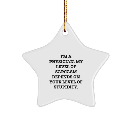 Funny Physician Star Ornament, Gifts from Men to Physician, Physician Christmas Unique Gifts for Office Decor, 'I'm A Physician. My Level Of Sarcasm Depends On Your Level Of Stupidity.' - Image 1