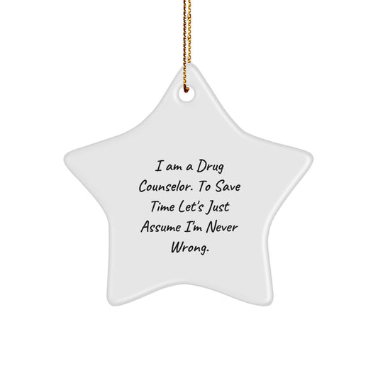 Funny Drug Counselor Christmas Unique Gifts from Friends - Star Ornament, Quote: 'I Am A Drug Counselor. To Save Time Let's Just Assume I'm Never Wrong.' - Image 1
