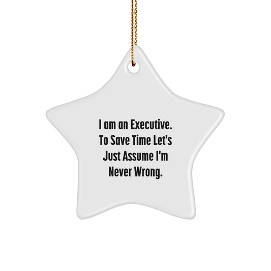 Funny Executive Gifts from Friends, Men, or Coworkers - 'I Am An Executive. To Save Time Let's Just Assume I'm Never Wrong.' Star Ornament for Christmas Unique Gifts - Image 1
