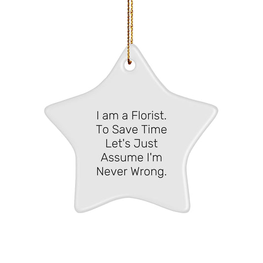 Funny Florist Gifts from Men to Florist Friends at Christmas - 'I Am A Florist. To Save Time Let's Just Assume I'm Never Wrong.' Star Ornament - Image 1