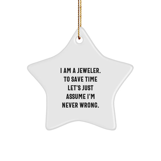 Funny Jeweler Gifts from Men to Gifts for Women - Star Ornament, I Am A Jeweler. To Save Time Let's Just Assume I'm Never Wrong., Christmas Unique Decorations - Image 1