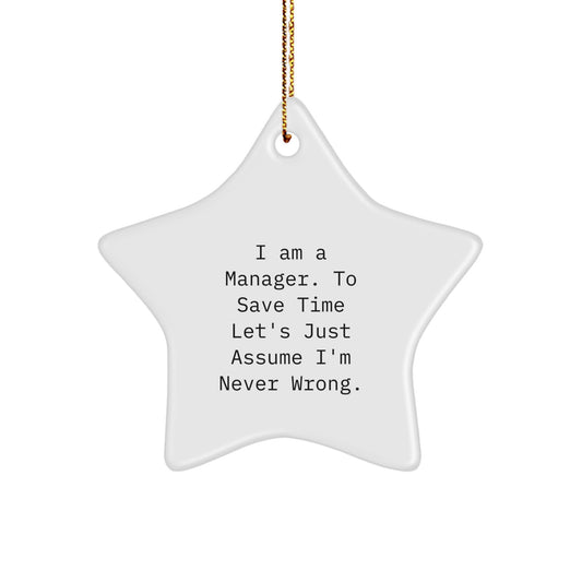 'I Am A Manager. To Save Time Let's Just Assume I'm Never Wrong.' Funny Manager Gifts from Friends for Him on Christmas Star Ornament - Image 1