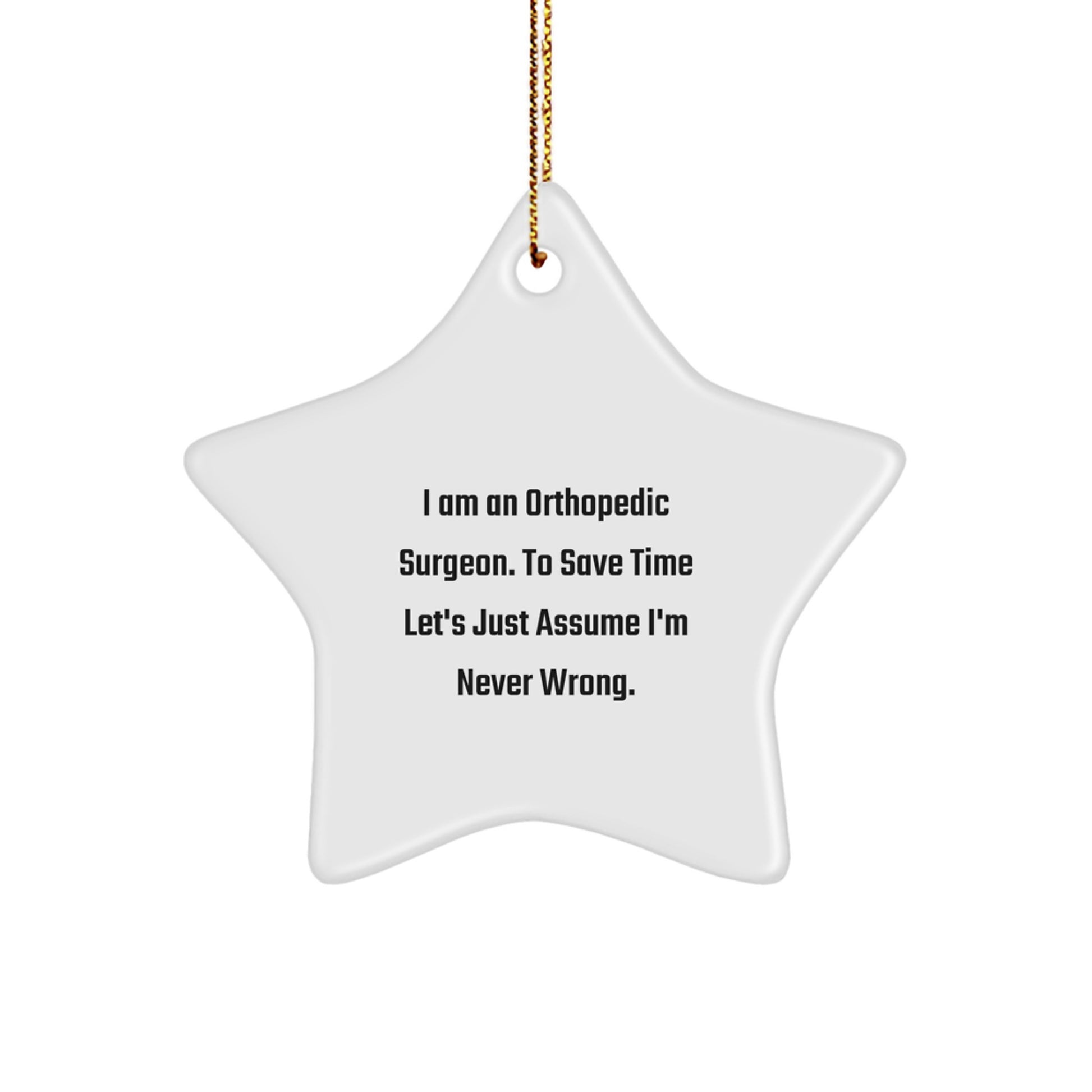 Funny Orthopedic Surgeon Gifts from Friends for Christmas Unique Star Ornament with 'I Am An Orthopedic Surgeon. To Save Time Let's Just Assume I'm Never Wrong.' Joke - Image 1