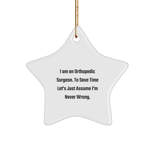 Funny Orthopedic Surgeon Gifts from Friends for Christmas Unique Star Ornament with 'I Am An Orthopedic Surgeon. To Save Time Let's Just Assume I'm Never Wrong.' Joke - Image 1