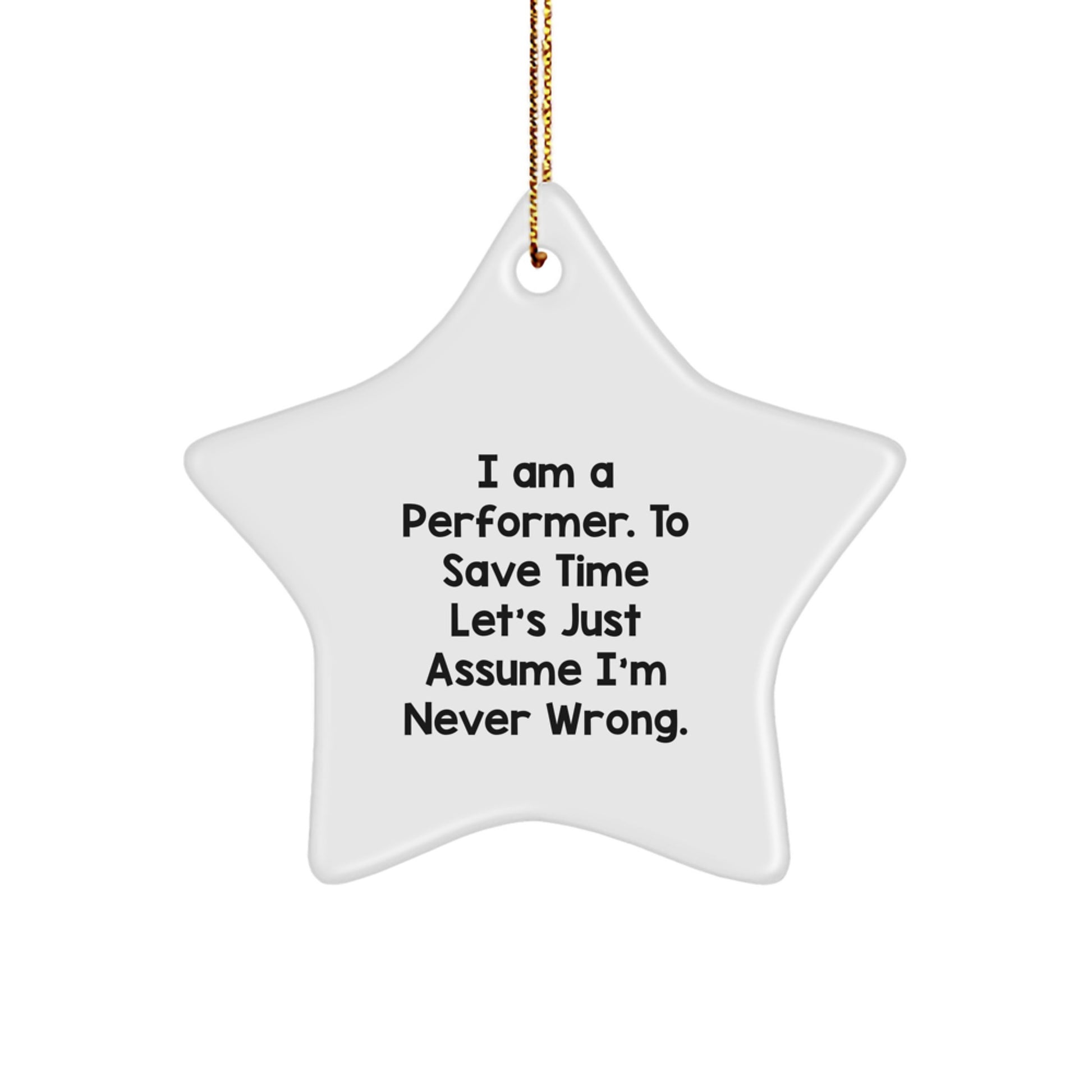 Funny Performer Gifts - 'I Am A Performer. To Save Time Let's Just Assume I'm Never Wrong.' Star Ornament, Perfect for Christmas - Image 1