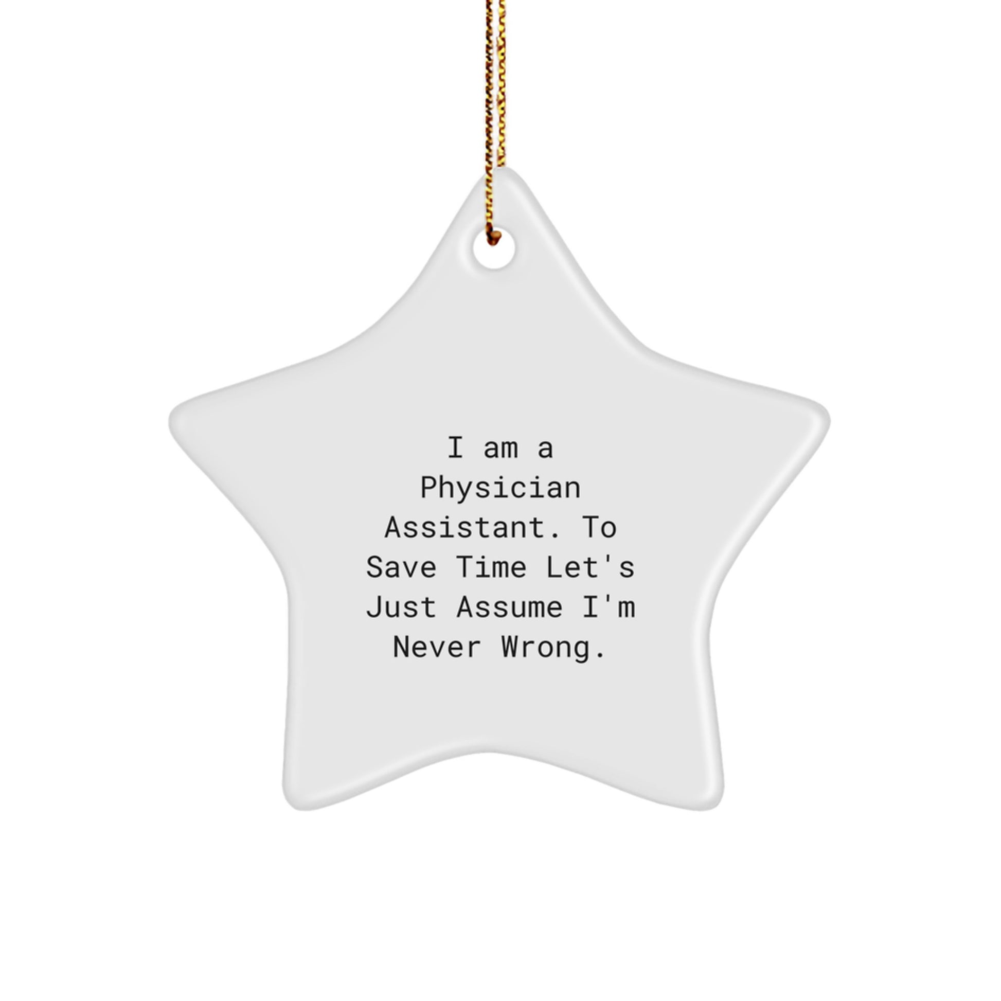Funny Physician Assistant Gifts: 'I Am A Physician Assistant. To Save Time Let's Just Assume I'm Never Wrong.' Star Ornament for Christmas, Gifts from Friends to Physician Assistant - Image 1