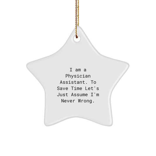 Funny Physician Assistant Gifts: 'I Am A Physician Assistant. To Save Time Let's Just Assume I'm Never Wrong.' Star Ornament for Christmas, Gifts from Friends to Physician Assistant - Image 1