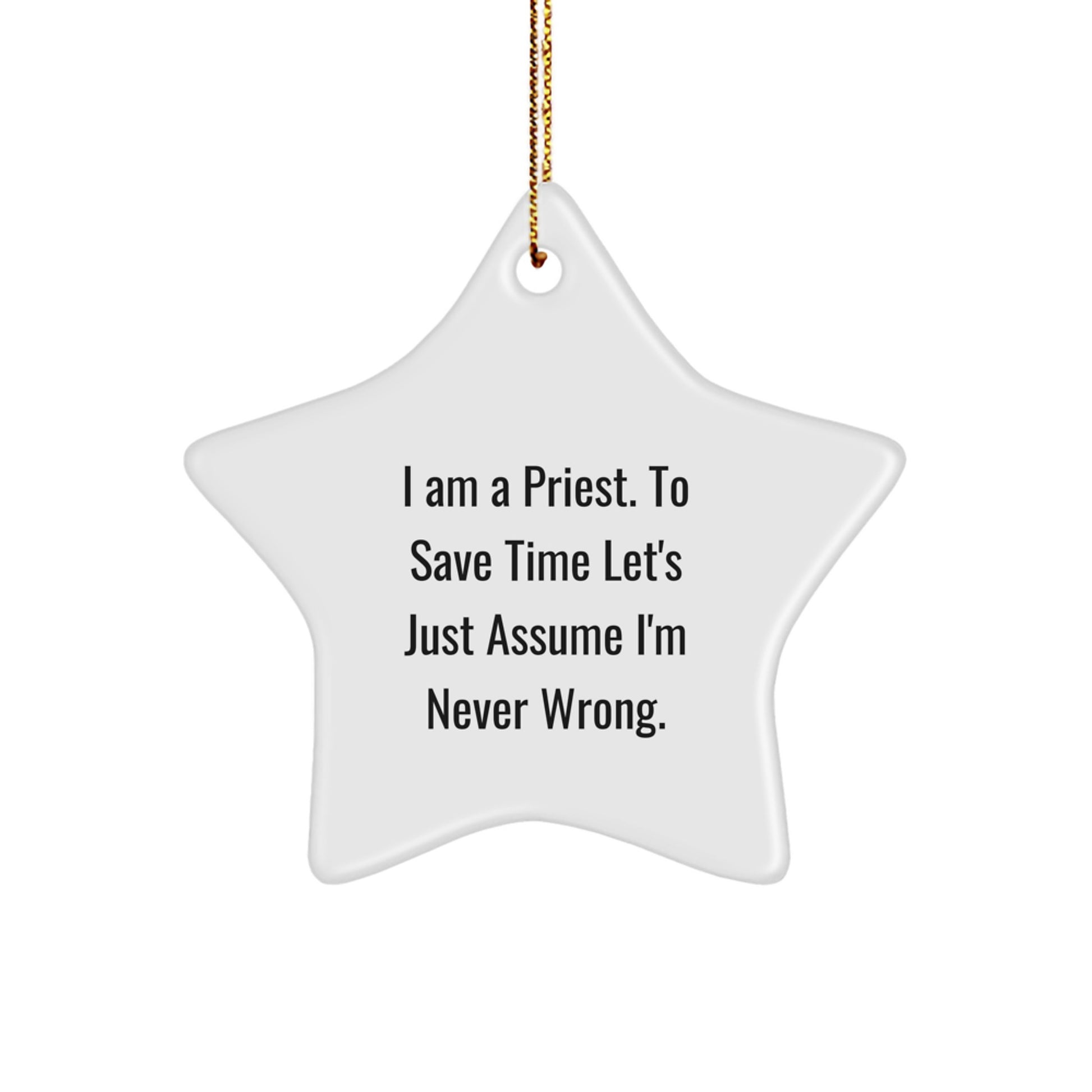 Priest Humor Gifts from Friends for Priest - I Am A Priest. To Save Time Let's Just Assume I'm Never Wrong. White Star Ornament, Christmas Unique Finds - Image 1
