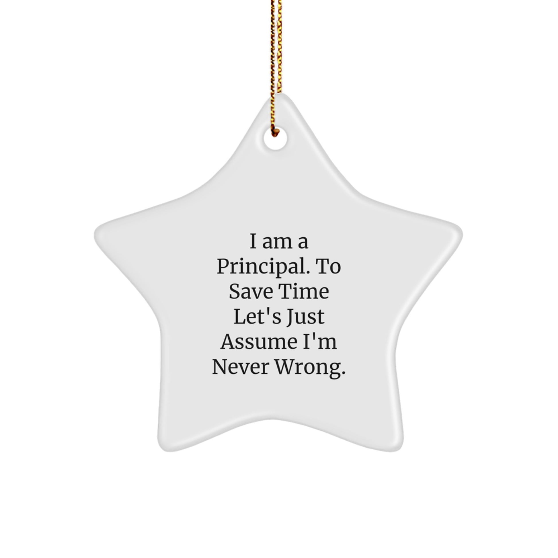 Principal Star Ornament, 'I Am A Principal. To Save Time Let's Just Assume I'm Never Wrong.' Funny Gift for Christmas - Image 1