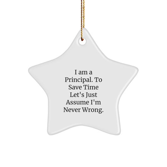 Principal Star Ornament, 'I Am A Principal. To Save Time Let's Just Assume I'm Never Wrong.' Funny Gift for Christmas - Image 1