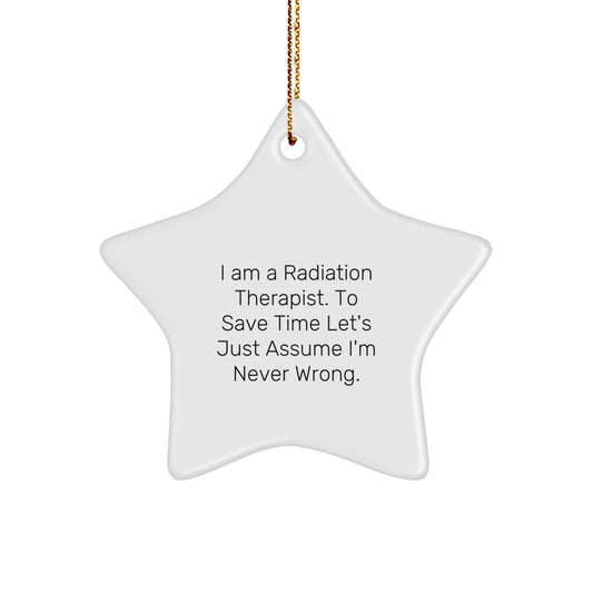 Funny Radiation Therapist Christmas Unique Gifts from Friends and Family - I Am A Radiation Therapist. To Save Time Let's Just Assume I'm Never Wrong. Star Ornament - Image 1