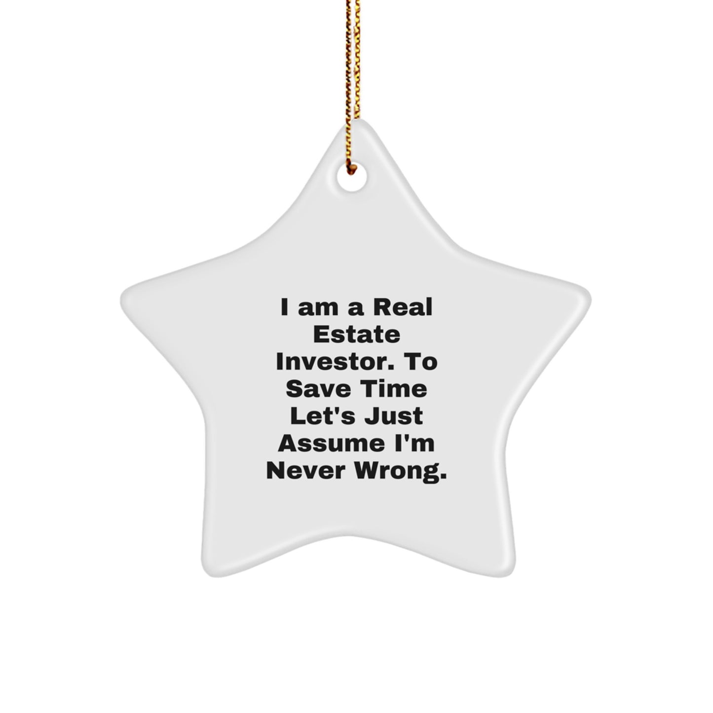 Funny Star Ornament Gifts for Real Estate Investor Friends and Family, Unique Christmas Decorations, 'I Am A Real Estate Investor. To Save Time Let's Just Assume I'm Never Wrong.' - Image 1