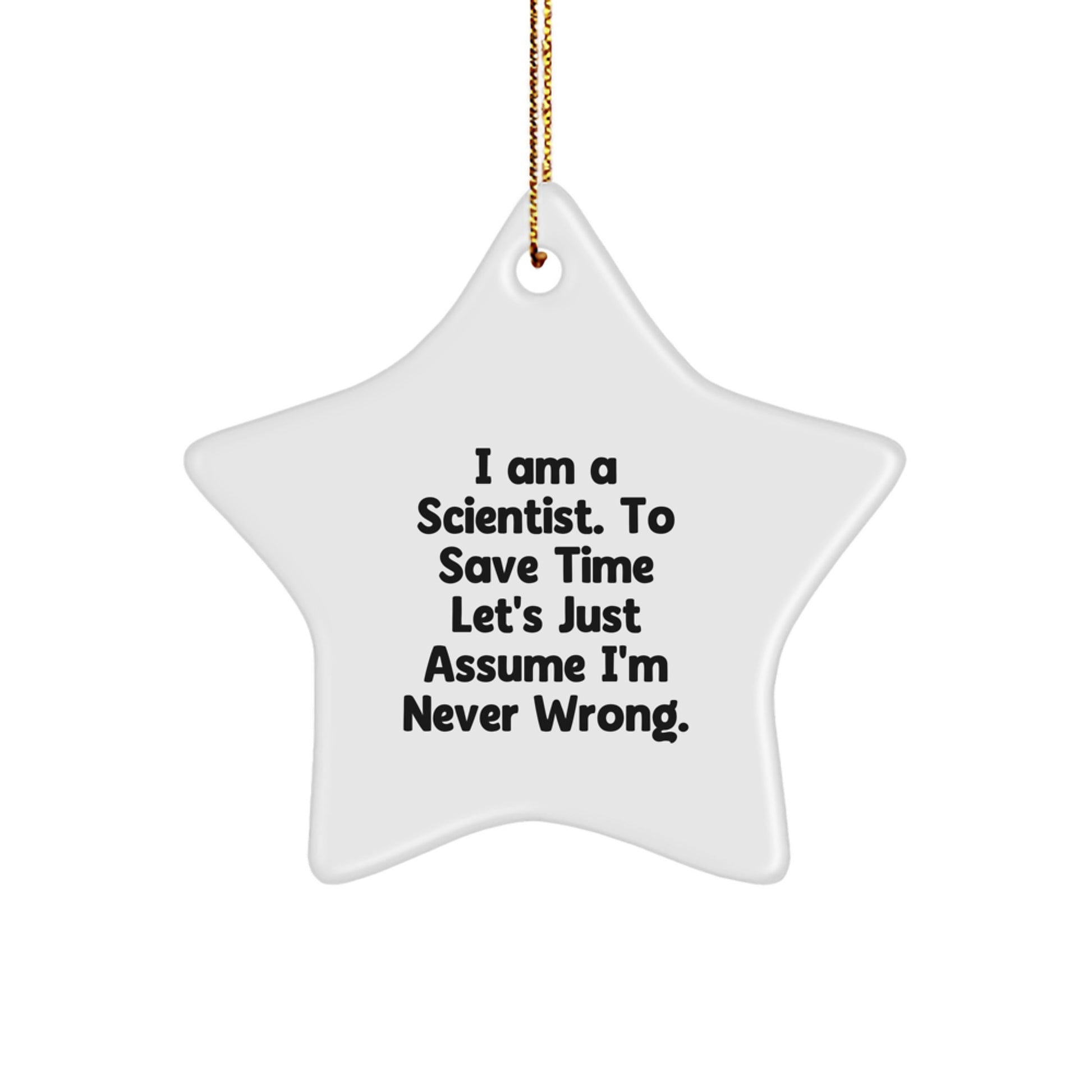 Funny Scientist Gifts for Christmas - 'I Am A Scientist. To Save Time Let's Just Assume I'm Never Wrong.' Star Ornament, Gifts from Men to Scientist - Image 1