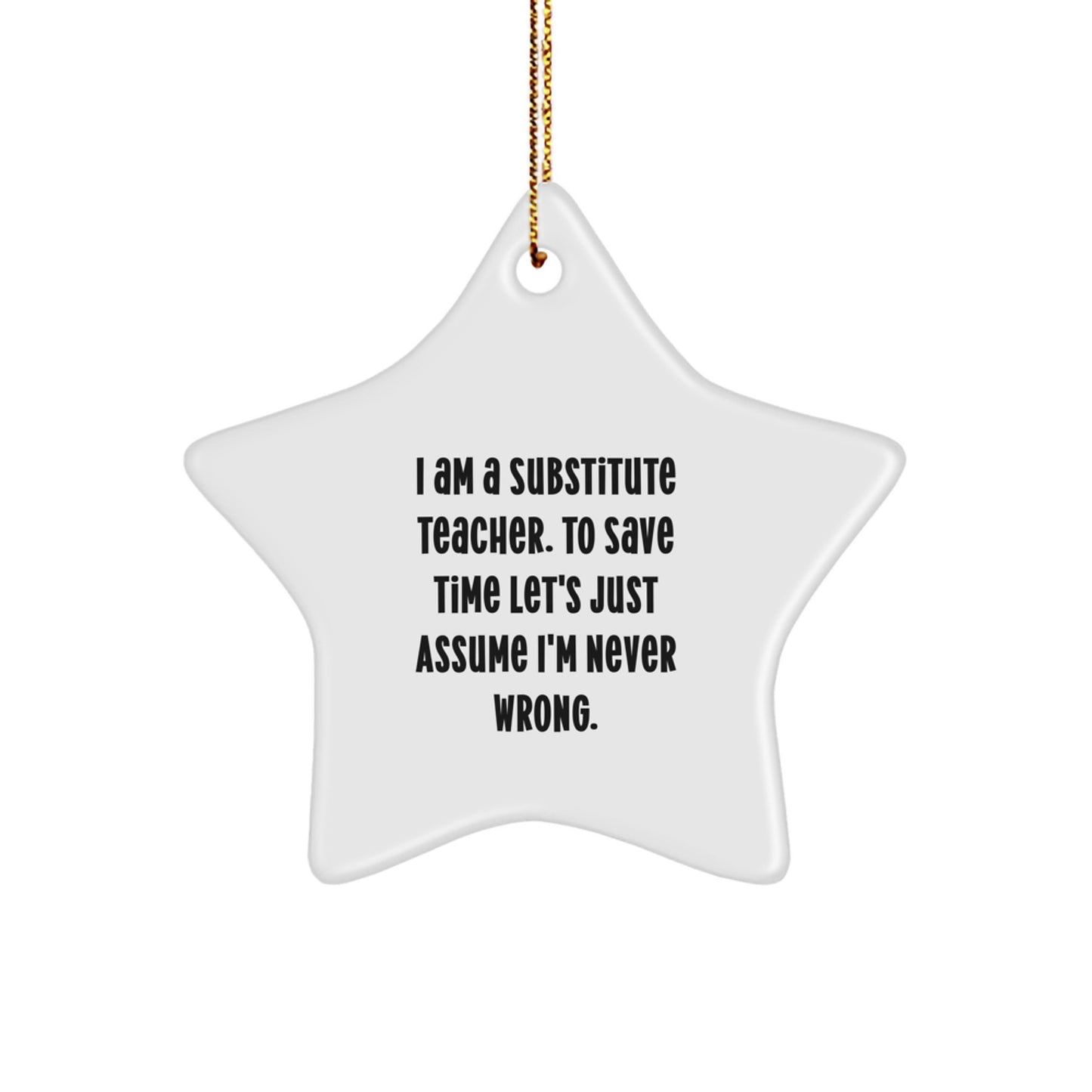 Funny Substitue Teacher Gifts for Men, Star Ornament with Humorous Quote - 'I Am A Substitute Teacher...Let's Just Assume I'm Never Wrong' Gifts from Friends, Perfect Christmas Unique Gifts - Image 1