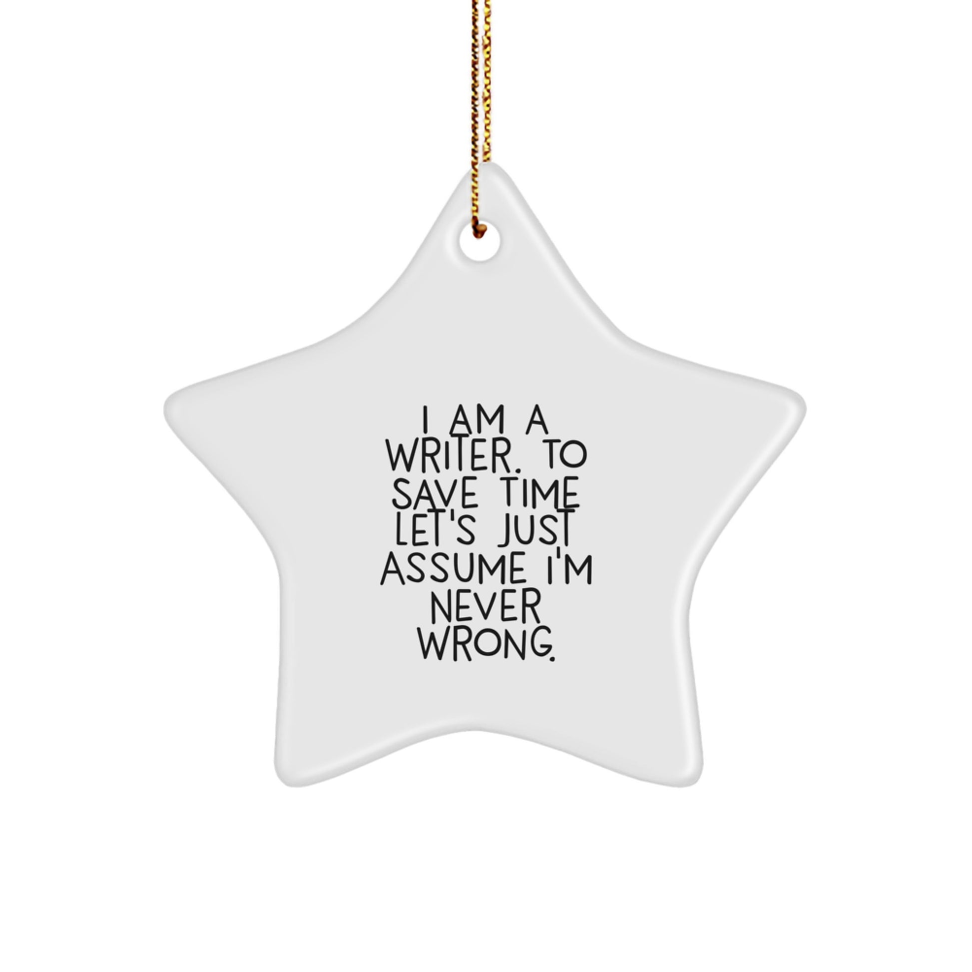 Funny Writer Gifts for Men, Star Ornament with Inspirational Quote: 'I Am A Writer. To Save Time Let's Just Assume I'm Never Wrong.' Christmas Unique Gifts from Friends to Family - Image 1
