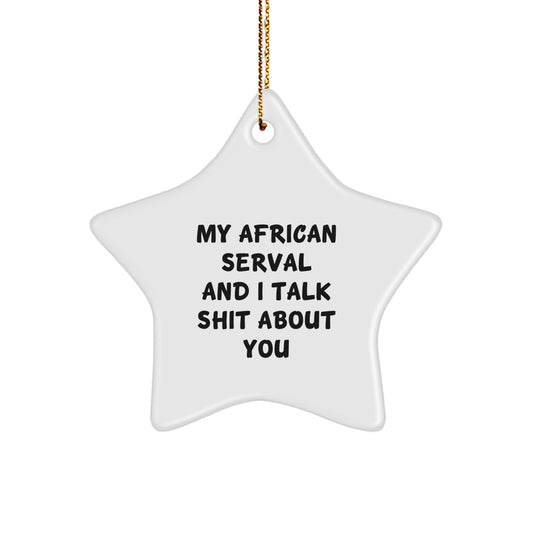 Funny African Serval Cat Star Ornament Gifts from Friends for Christmas - My African Serval And I Talk Shit About You - Image 1