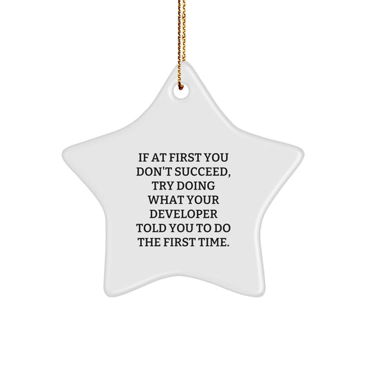 Funny Developer Gifts - 'If At First You Don't Succeed, Try Doing What Your Developer Told You To Do The First Time' Star Ornament for Christmas Unique Gifts from Friends - Image 1