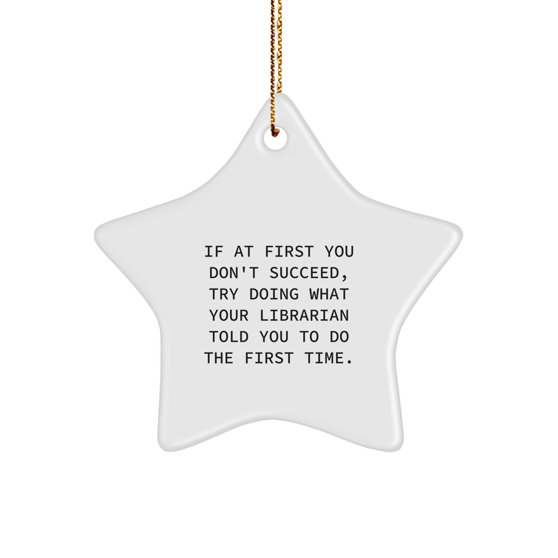 Funny Librarian Gifts from Family - Star Ornament for Christmas Unique Gifts - Librarian Inspiration Quote: If At First You Don't Succeed Try Doing What Your Librarian Told You To Do The First Time - Image 1