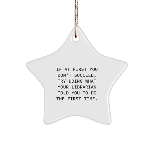 Funny Librarian Gifts from Family - Star Ornament for Christmas Unique Gifts - Librarian Inspiration Quote: If At First You Don't Succeed Try Doing What Your Librarian Told You To Do The First Time - Image 1