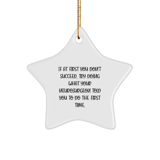 Funny Neurosurgeon Gifts from Men to Family - Star Ornament for Christmas Unique Decorations - 'If At First You Don't Succeed, Try Doing What Your Neurosurgeon Told You To Do The First Time.' - Image 1