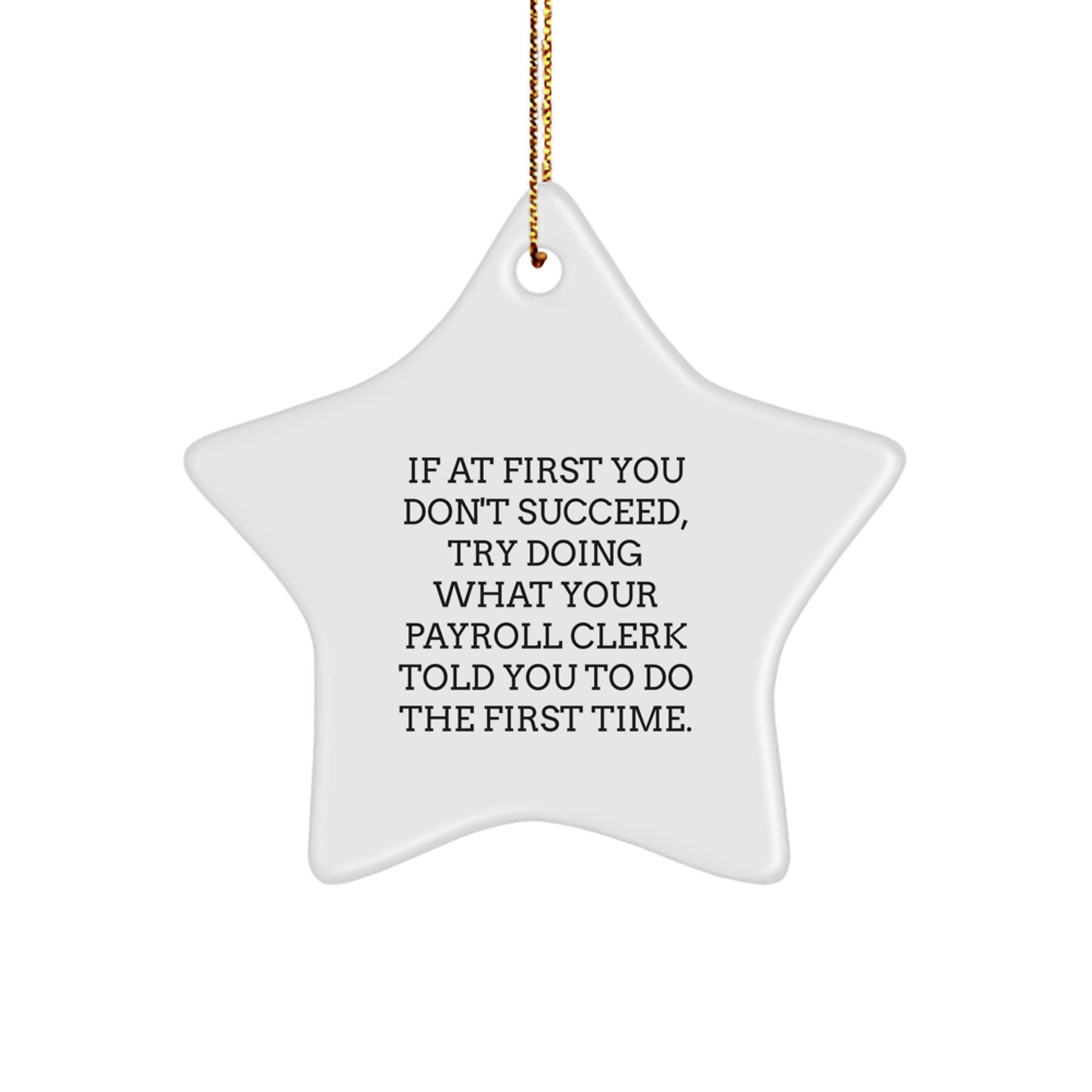 Funny Payroll Clerk Gifts from Friends for Payroll Clerks, Star Ornament, If At First You Don't Succeed, Try Doing What Your Payroll Clerk Told You To Do The First Time. - Image 1