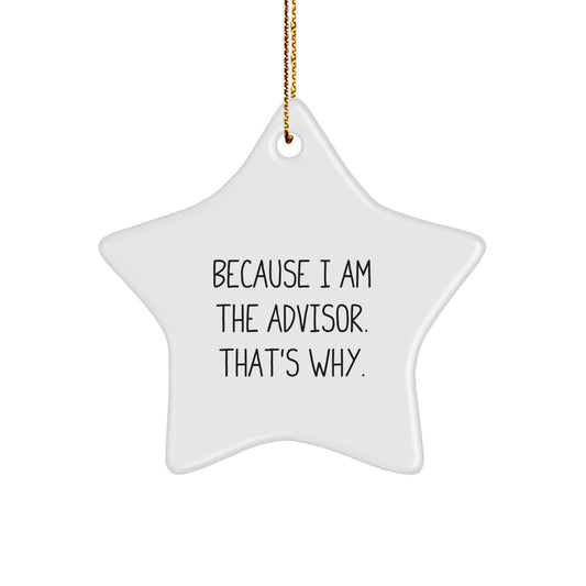 Funny Advisor Gifts, Christmas Unique Star Ornament for Men or Women Friends Family, 'Because I Am The Advisor. That's Why.' - Image 1