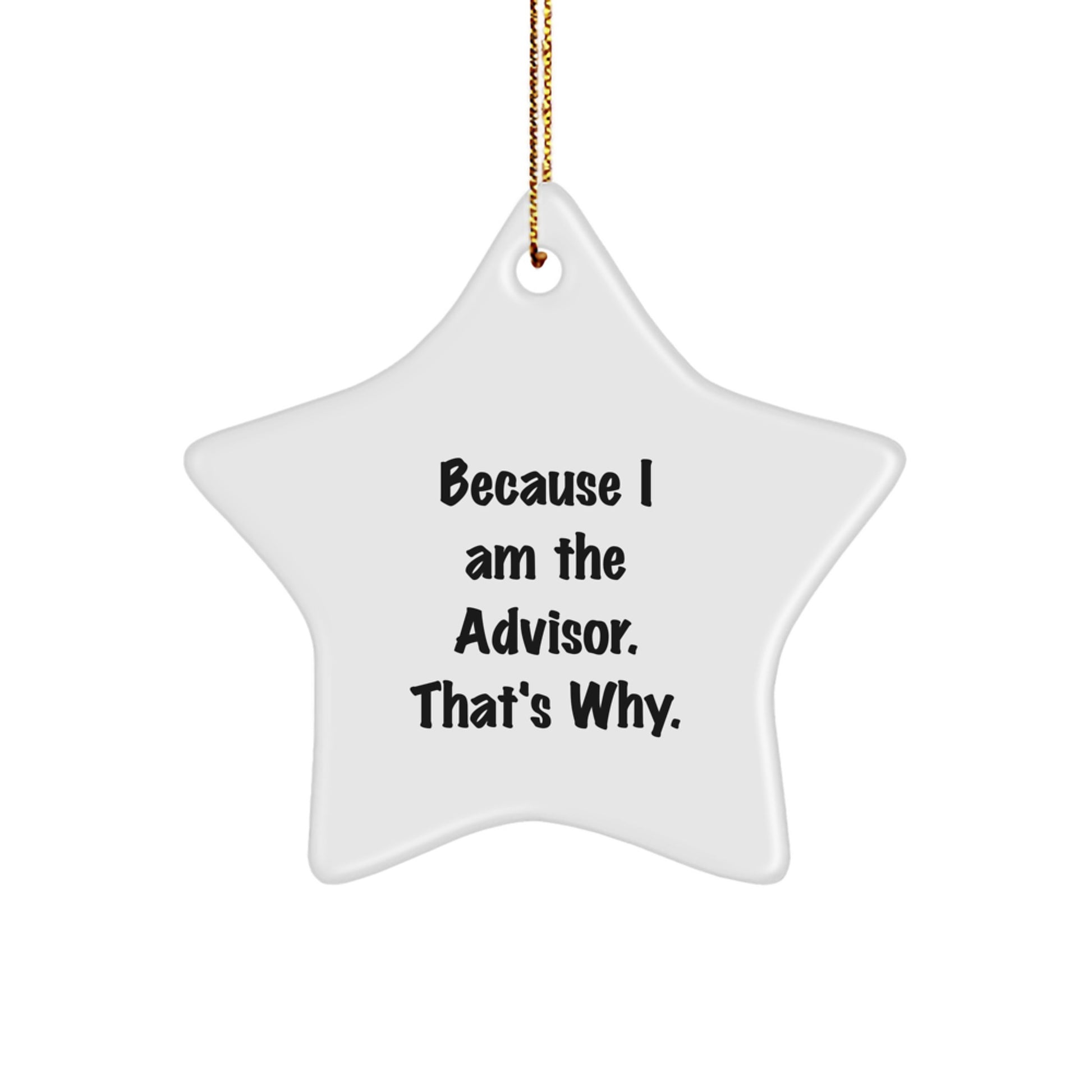 Funny Advisor Gifts from Men to Friends - Star Ornament Because I Am The Advisor. That's Why. - Christmas Unique Gifts - Image 1