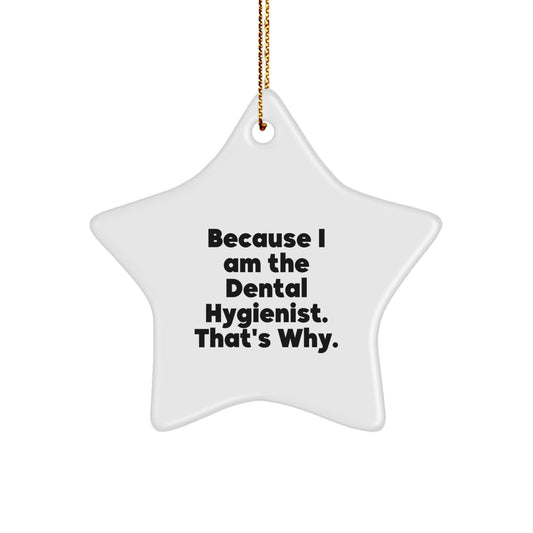 Dental Hygienist Gifts from Friends, Unique Star Ornament for Christmas, Because I Am The Dental Hygienist. That's Why. - Image 1