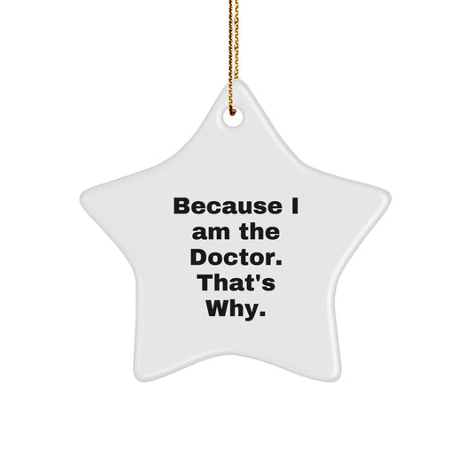 Funny Doctor Star Ornament, Unique Gifts from Friends for Doctor, Christmas Decorations, Because I Am The Doctor. That's Why. - Image 1