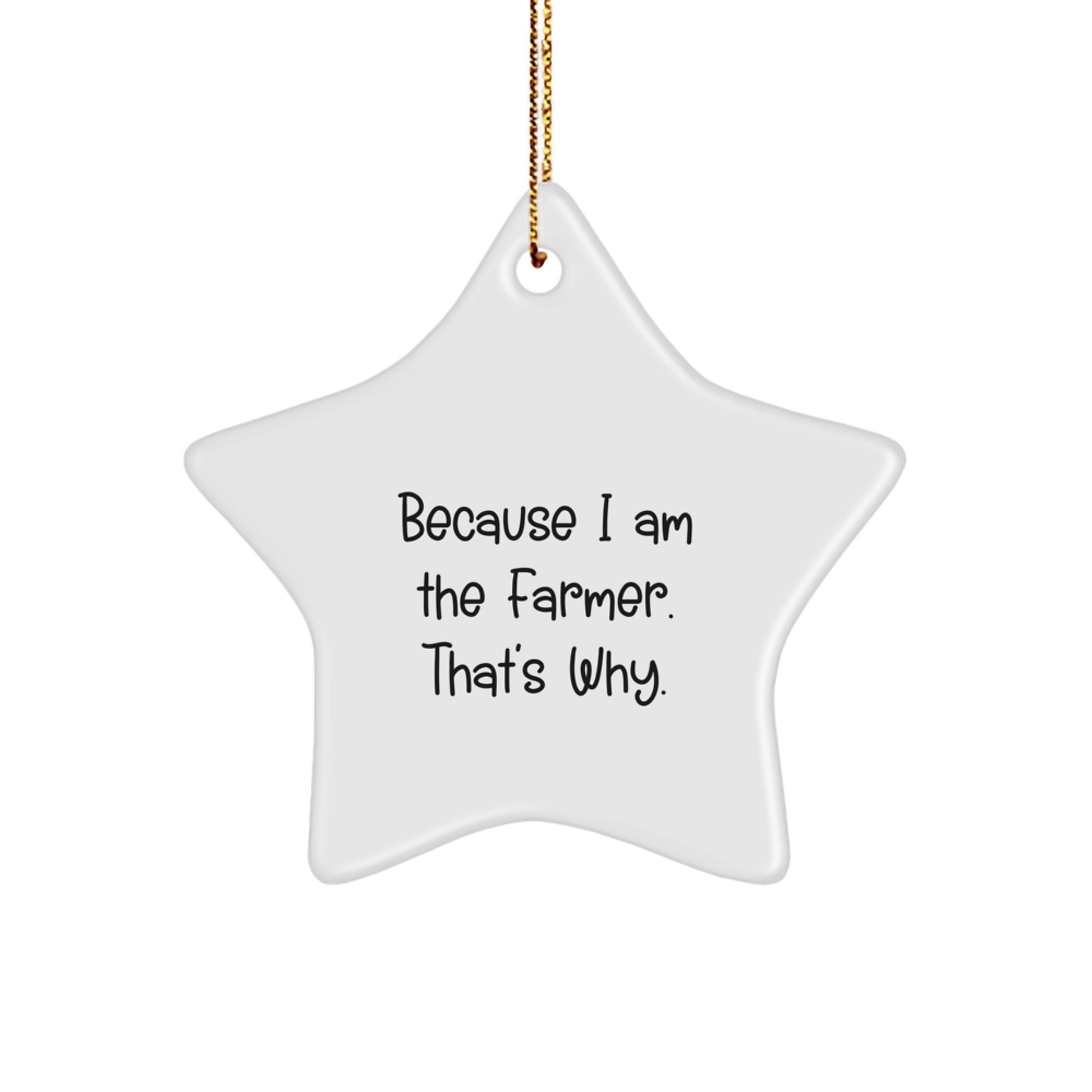 Funny Farmer Gifts, Because I Am The Farmer. That's Why., White Star Ornament for Christmas Unique Gifts from Family to Farmer - Image 1