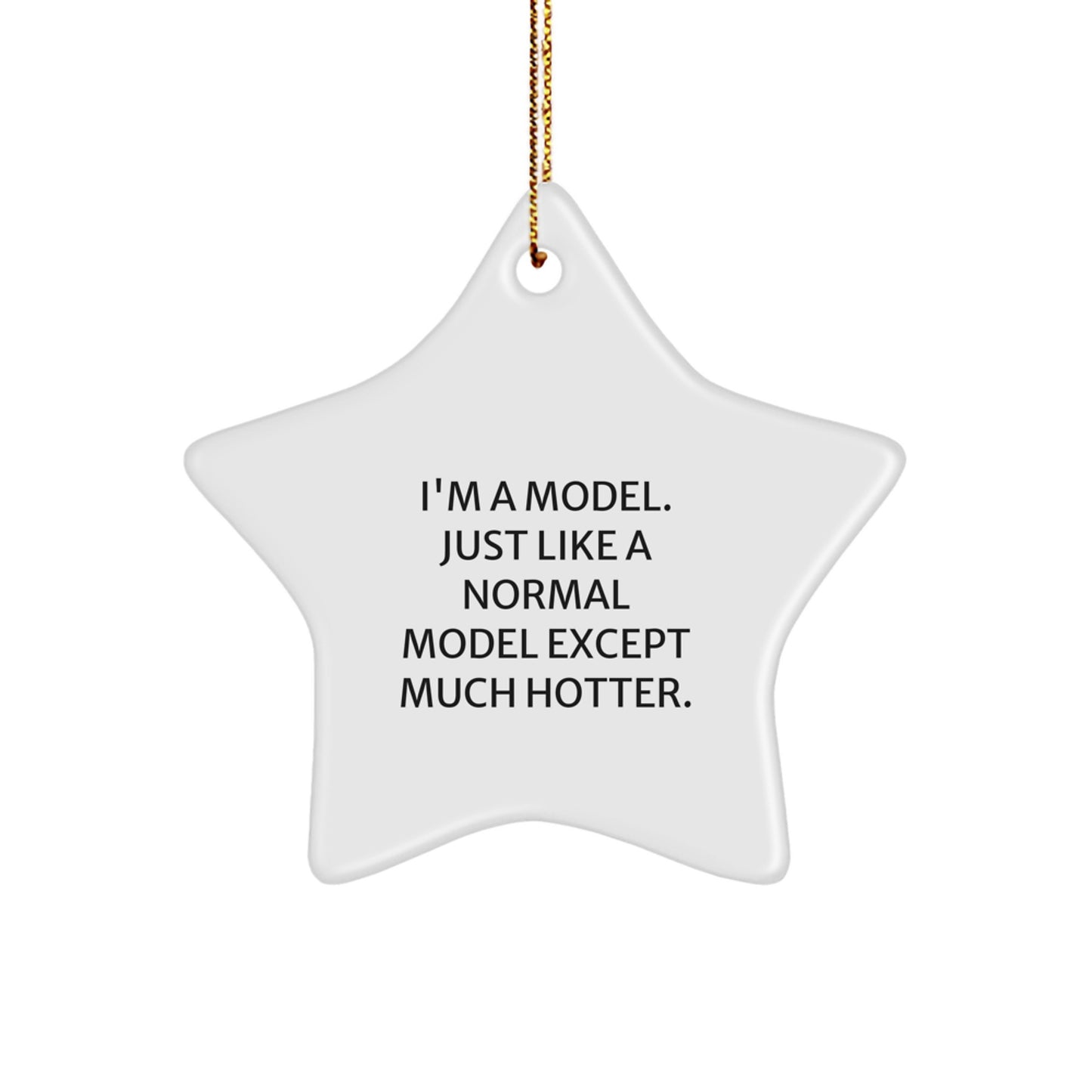 Funny Model Gifts from Friends for Men Women Christmas Unique Ornament, I'm A Model Just Like A Normal Model Except Much Hotter Star Shaped Decoration - Image 1