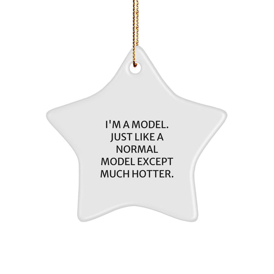Funny Model Gifts from Friends for Men Women Christmas Unique Ornament, I'm A Model Just Like A Normal Model Except Much Hotter Star Shaped Decoration - Image 1
