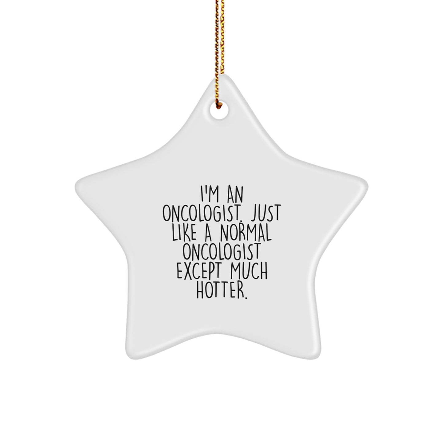 Funny Oncologist Gifts from Friends - Star Ornament for Men or Women, I'm An Oncologist. Just Like A Normal Oncologist Except Much Hotter. - Image 1