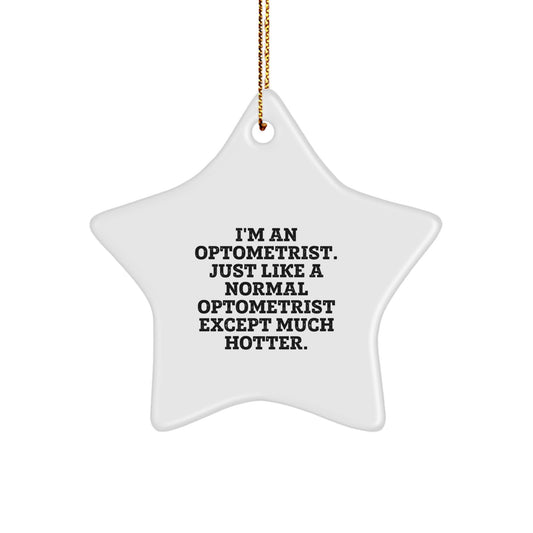 Optometrist Star Ornament Gifts from Friends for Christmas - 'I'm An Optometrist. Just Like A Normal Optometrist Except Much Hotter.' - Unique Star Decoration - Image 1