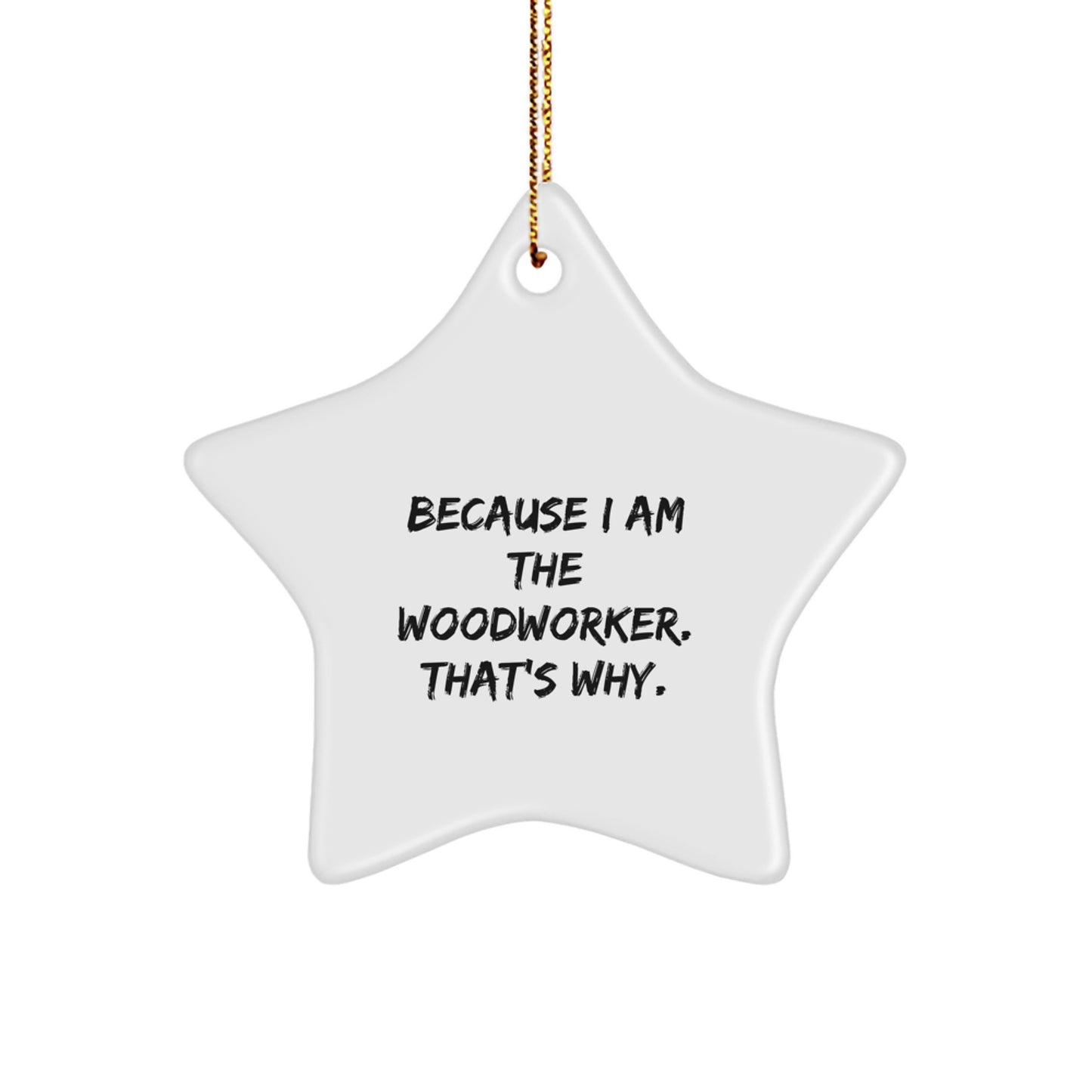 Funny Woodworker Gifts from Men to Family - Star Ornament, Because I Am The Woodworker. - Image 1