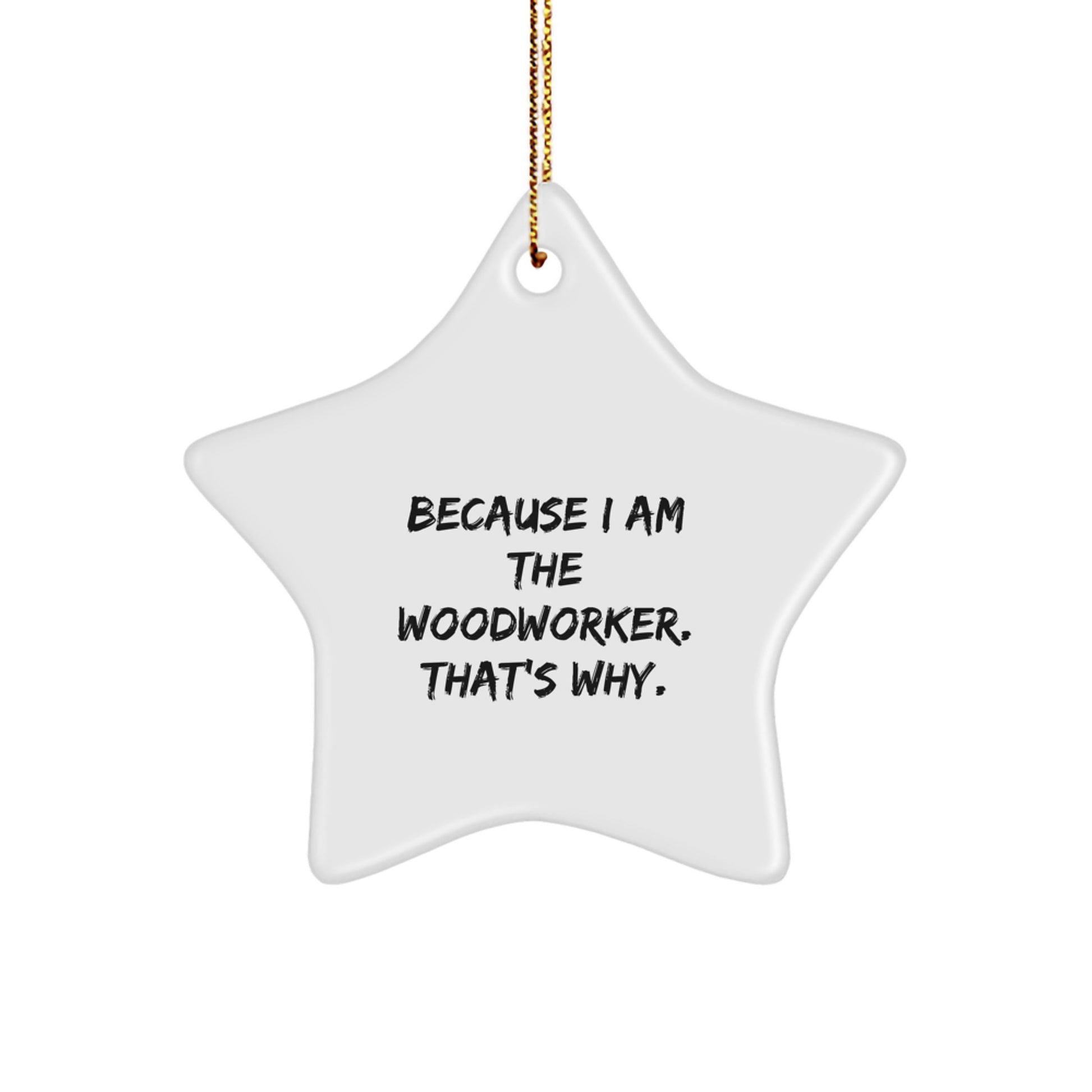 Funny Woodworker Gifts from Men to Family - Star Ornament, Because I Am The Woodworker. - Image 1