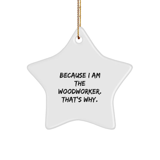 Funny Woodworker Gifts from Men to Family - Star Ornament, Because I Am The Woodworker. - Image 1