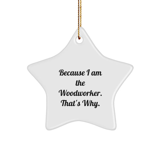 Funny Woodworker Gifts from Men to Family - Because I Am The Woodworker. That's Why. Star Ornament for Christmas Unique Decorations - Image 1
