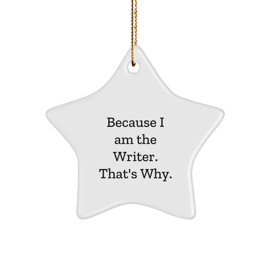 Funny Writer Star Ornament Gifts, Because I Am The Writer. That's Why., White Star Shaped, Christmas Unique Gifts for Writer Friends and Family - Image 1