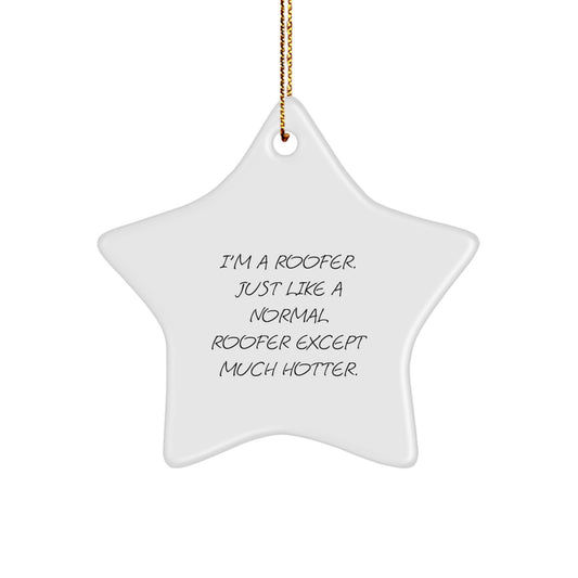 Funny Roofer Gifts for Him - 'I'm A Roofer. Just Like A Normal Roofer Except Much Hotter.' Star Ornament for Christmas Unique Gifts from Men to Friends - Image 1